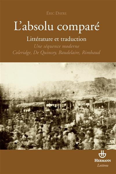 L'absolu comparé : essai sur une séquence moderne : Coleridge, De Quincey, Baudelaire, Rimbaud