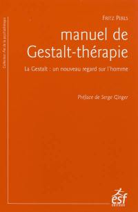 Manuel de Gestalt-thérapie : la Gestalt : un nouveau regard sur l'homme