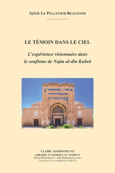 Le témoin dans le ciel : l'expérience visionnaire dans le soufisme de Najm al-dîn Kubrâ