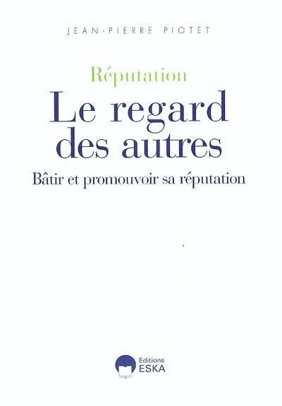 Réputation : le regard des autres : bâtir et promouvoir sa réputation