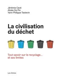 La civilisation du déchet : tout savoir sur le recyclage... et ses limites