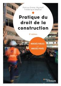 Pratique du droit de la construction : marchés publics et privés