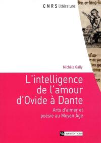 L'intelligence de l'amour d'Ovide à Dante : arts d'aimer et poésie au Moyen Age