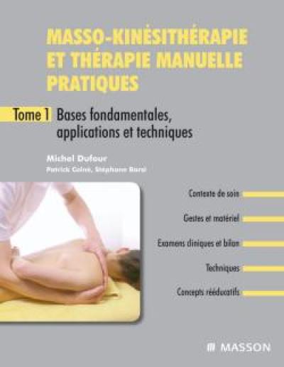 Masso-kinésithérapie et thérapie manuelle pratiques. Vol. 1. Bases fondamentales, applications et techniques