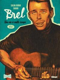 Brel : une vie à mille temps. Vol. 1. Quand on n'a pas que la musique