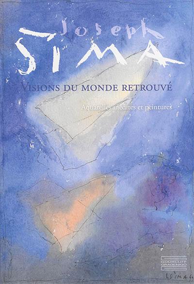 Joseph Sima : visions du monde retrouvé : aquarelles inédites et peintures