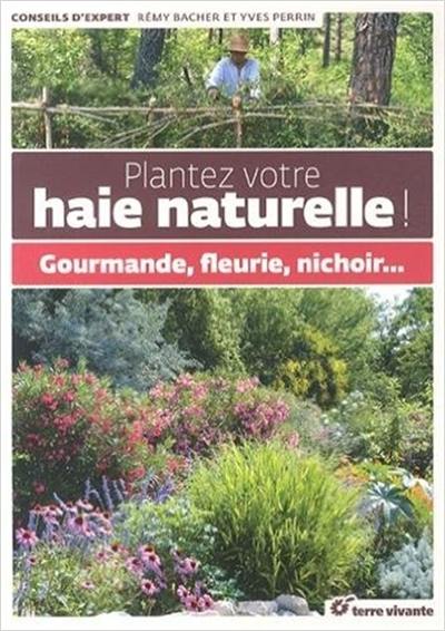 Plantez votre haie naturelle ! : gourmande, fleurie, nichoir...