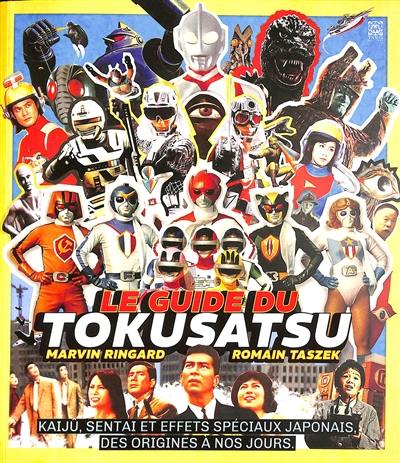 Le guide du tokusatsu : kaiju, sentai et effets spéciaux japonais : des origines à nos jours