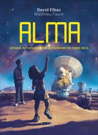 ALMA : voyage initiatique d'un astronome en terre inca