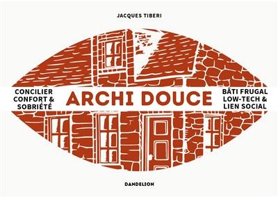 Archi douce : concilier confort & sobriété : bâti frugal, low-tech & lien social