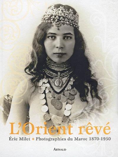 L'Orient rêvé : photographies du Maroc, 1870-1950