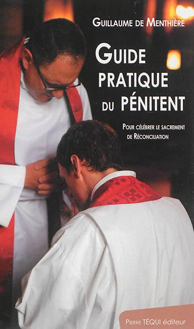 Guide pratique du pénitent : pour célébrer le sacrement de réconciliation