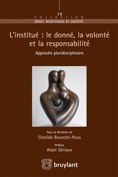 L'institué : le donné, la volonté et la responsabilité : approche pluridisciplinaire