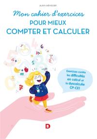 Mon cahier d'exercices pour mieux compter : exercices contre les difficultés en calcul et la dyscalculie, CP, CE1