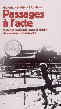 Passages à l'acte : violence politique dans le Berlin des années soixante-dix