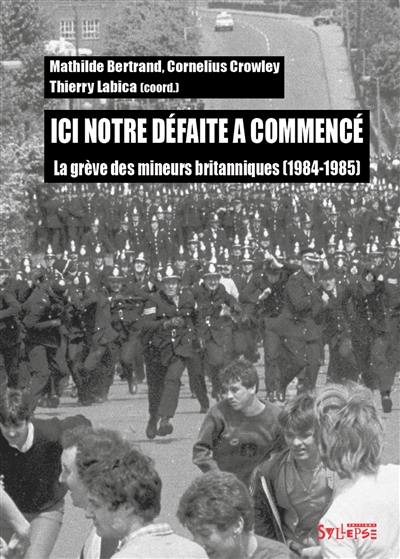 Ici notre défaite a commencé : la grève des mineurs britanniques (1984-1985)