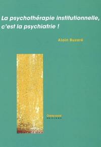 La psychothérapie institutionnelle, c'est la psychiatrie !