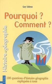 Pourquoi ? Comment ?. Histoire et géographie : 100 questions d'histoire-géographie expliquées à tous