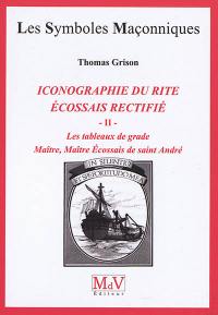 Iconographie du rite écossais rectifié : les tableaux de grade. Vol. 2. Maître, maître écossais de saint André