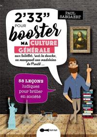 2' 33'' pour booster ma culture générale : aux toilettes, sous la douche, en mangeant une madeleine de Proust... : 58 leçons ludiques pour briller en société