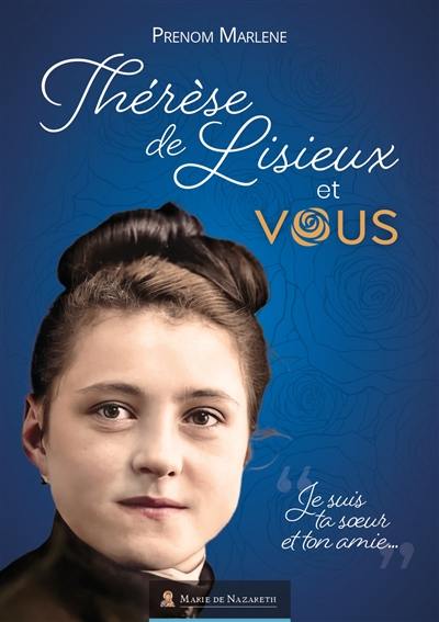 Sainte Thérèse de Lisieux et vous : je suis ta soeur et ton amie...