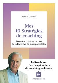 Mes 10 stratégies de coaching : pour une co-construction de la liberté et de la responsabilité