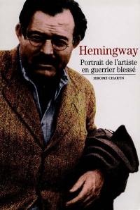 Hemingway : portrait de l'artiste en guerrier blessé