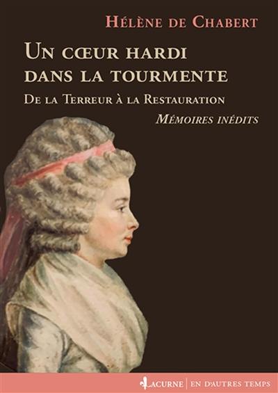 Un coeur hardi dans la tourmente : de la Terreur à la Restauration : mémoires inédits