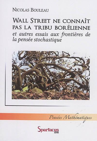 Wall Street ne connaît pas la tribu borélienne : et autres essais aux frontières de la pensée stochastique