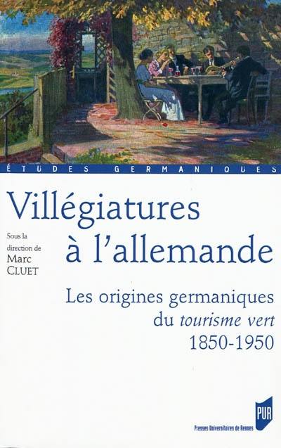 Villégiatures à l'allemande : les origines germaniques du tourisme vert, 1850-1950