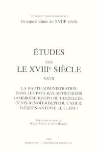 La haute administration dans les Pays-Bas autrichiens (Ambroise-Joseph de Herzelles, Denis-Benoît-Joseph de Cazier, Jacques-Antoine Le Clerc)