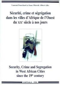 Sécurité, crime et ségrégation dans les villes d'Afrique de l'Ouest du XIXe siècle à nos jours. Security, crime and segregation in West African cities since the 19th century