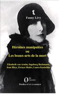 Héroïnes manipulées ou Les beaux arts de la mort : Elizabeth von Arnim, Ingeborg Bachmann, Jean Rhys, Zeruya Shalev, Laura Kasischke