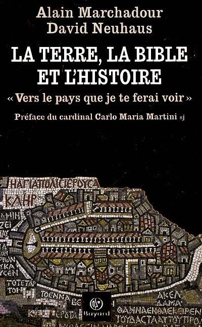 La terre, la Bible et l'histoire : vers le pays que je te ferai voir