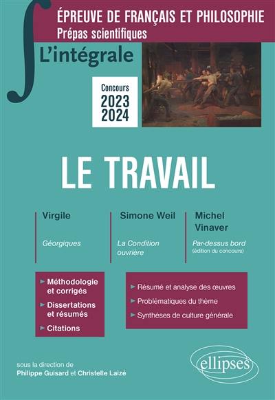 Le travail : Virgile, Géorgiques ; Simone Weil, La condition ouvrière ; Michel Vinaver, Par-dessus bord (édition du concours) : épreuve de français et philosophie, prépas scientifiques, concours 2023-2024