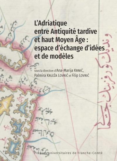 L'Adriatique entre Antiquité tardive et haut Moyen Age : espace d'échange d'idées et de modèles