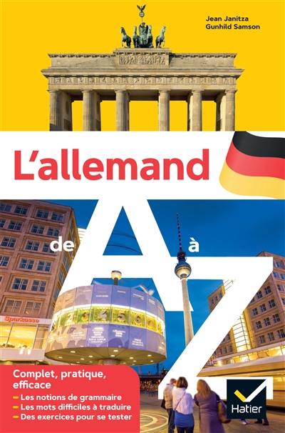 L'allemand de A à Z : les notions de grammaire, les mots difficiles à traduire, des exercices pour se tester : complet, pratique, efficace