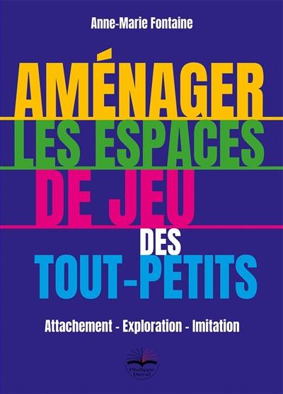 Aménager les espaces de jeu des tout-petits : attachement, exploration, imitation