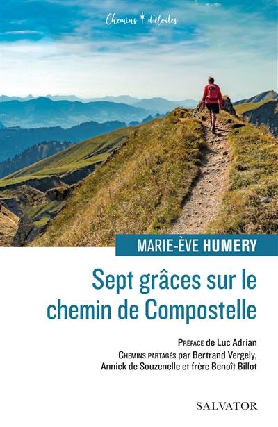 Sept grâces sur le chemin de Compostelle : chemins partagés par Bertrand Vergely, Annick de Souzenelle et frère Benoît Billot