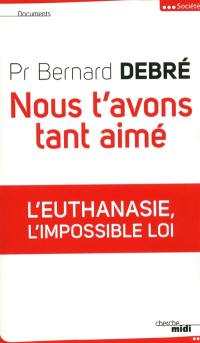 Nous t'avons tant aimé : l'euthanasie, l'impossible loi