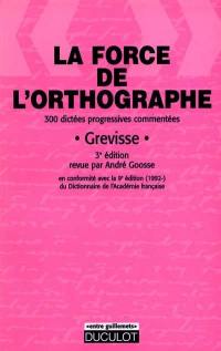 La force de l'orthographe : 300 dictées progressives et commentées