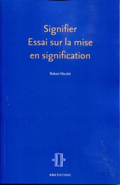 Signifier : essai sur la mise en signification : parcours dans l'espace épistémique et dans l'espace communicationnel ordinaire