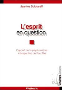 L'esprit en question : l'éclairage de la psychanalyse introspective de Paul Diel