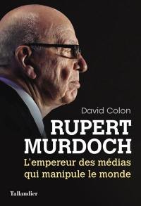 Rupert Murdoch : l'empereur des médias qui manipule le monde