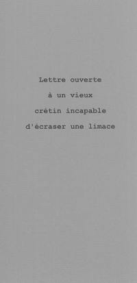 Lettre ouverte à un vieux crétin incapable d'écraser une limace