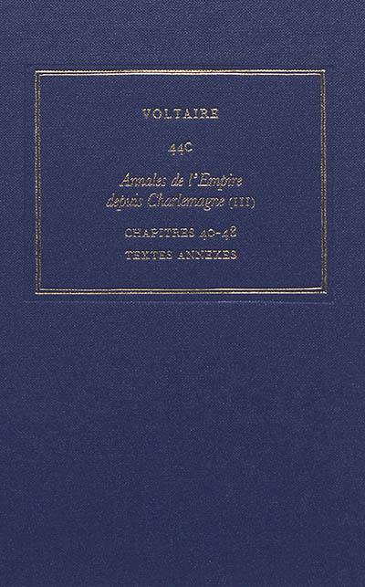 Les oeuvres complètes de Voltaire. Vol. 44C. Annales de l'Empire depuis Charlemagne. Vol. 3. Chapitres 40-48, textes annexes