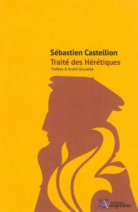 Traité des hérétiques : à savoir, si on les doit persécuter, et comment on se doit conduire avec eux, selon l'avis, opinion, et sentence de plusieurs auteurs, tant anciens, que modernes