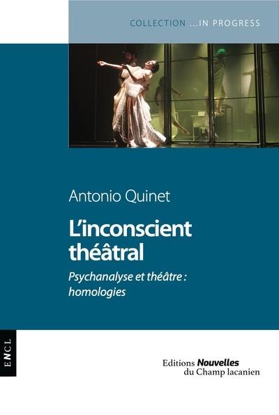 L'inconscient théâtral : psychanalyse et théâtre : homologies