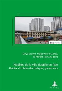 Modèles de la ville durable en Asie : utopies, circulation des pratiques, gouvernance. Asian models of sustainable city : utopias, circulation of practices, governance