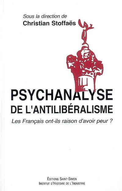 Psychanalyse de l'antilibéralisme : les Français ont-ils raison d'avoir peur ?